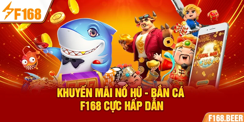 Khuyến mãi nổ hũ - bắn cá F168 cực hấp dẫn